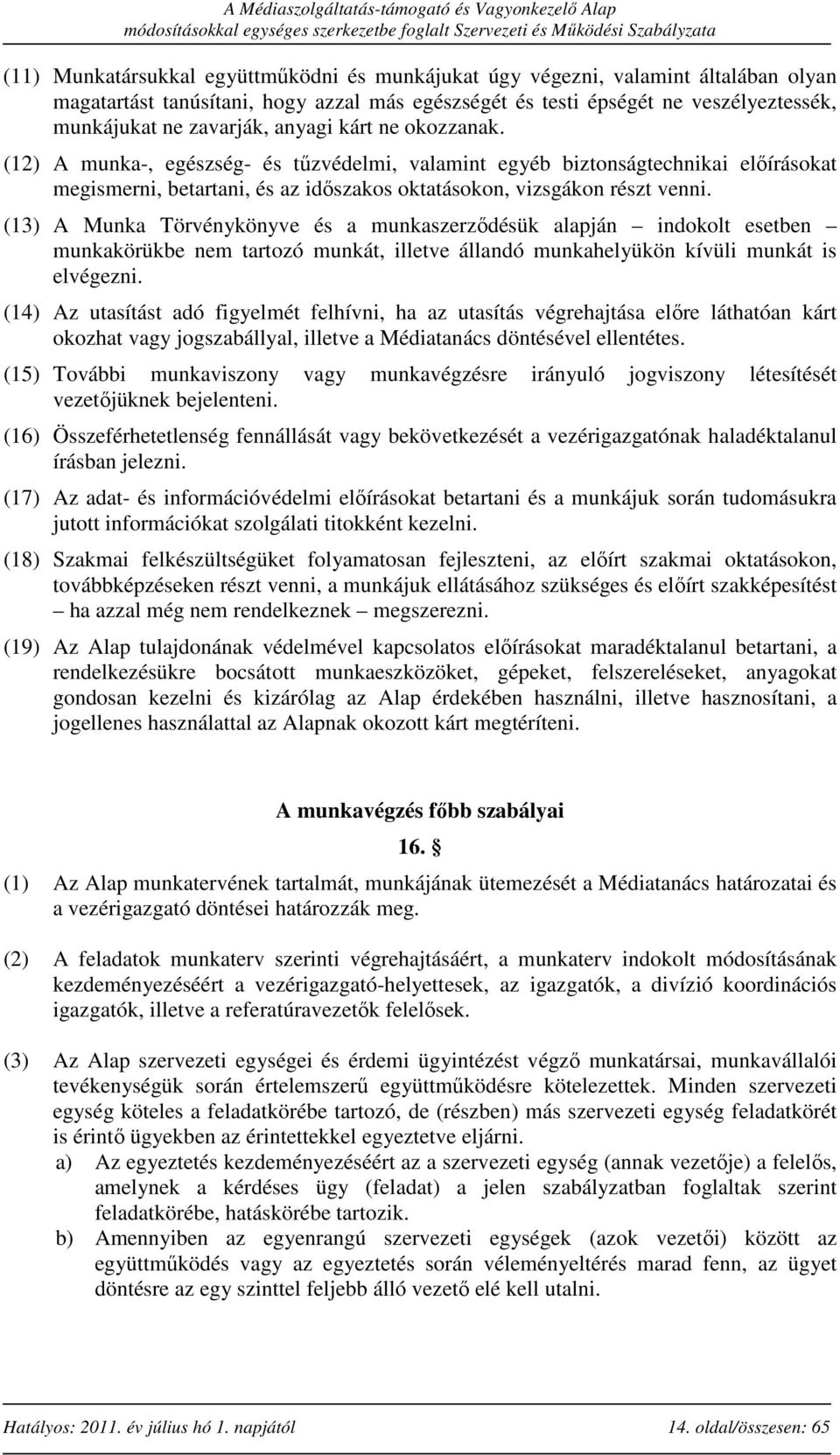 (13) A Munka Törvénykönyve és a munkaszerződésük alapján indokolt esetben munkakörükbe nem tartozó munkát, illetve állandó munkahelyükön kívüli munkát is elvégezni.