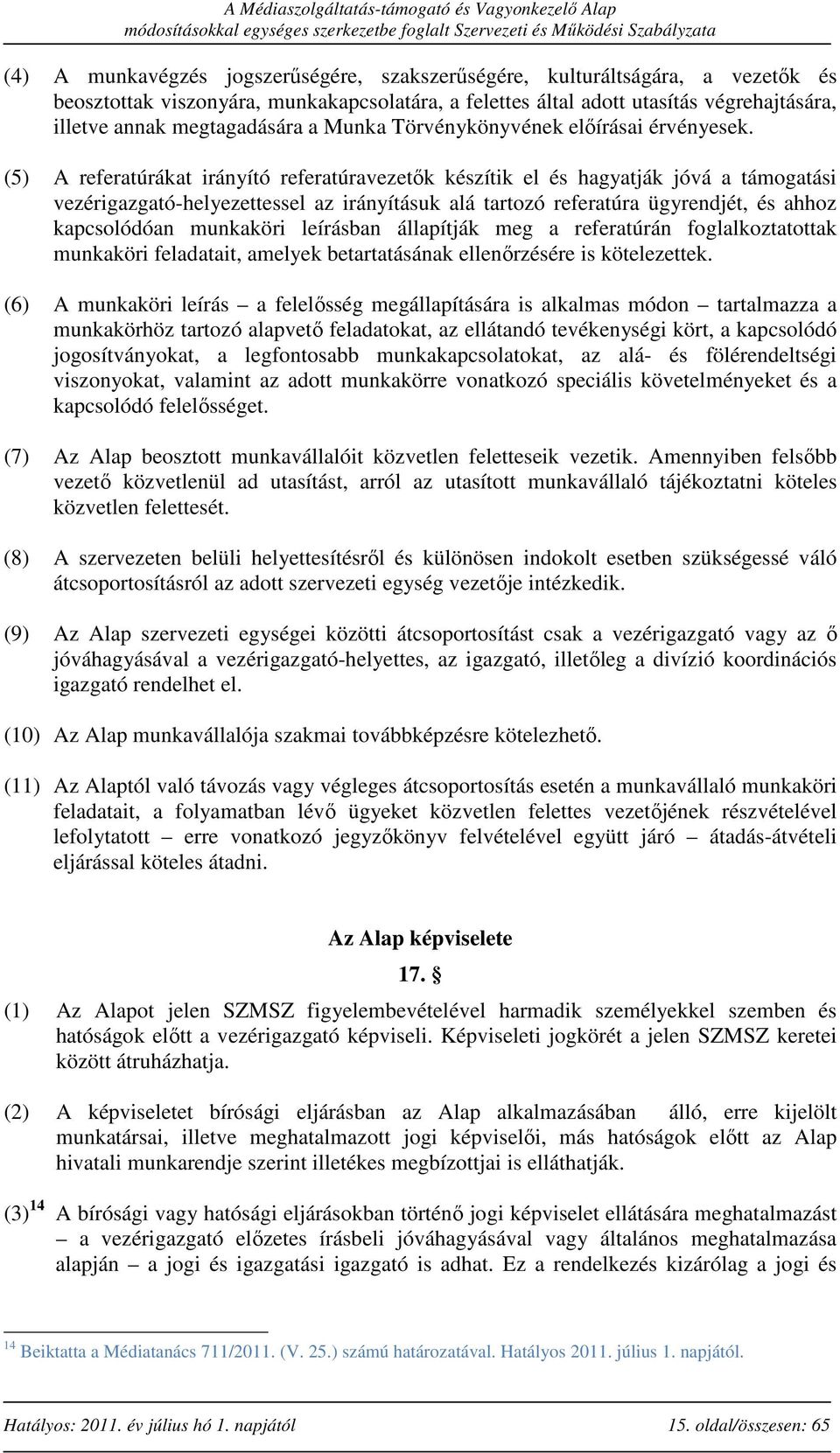 (5) A referatúrákat irányító referatúravezetők készítik el és hagyatják jóvá a támogatási vezérigazgató-helyezettessel az irányításuk alá tartozó referatúra ügyrendjét, és ahhoz kapcsolódóan