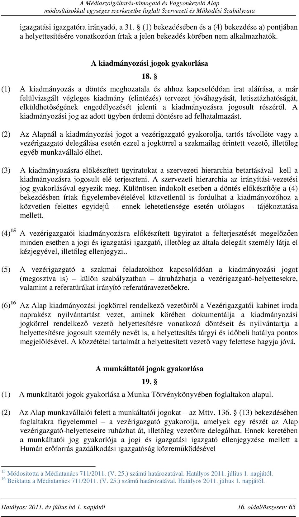 (1) A kiadmányozás a döntés meghozatala és ahhoz kapcsolódóan irat aláírása, a már felülvizsgált végleges kiadmány (elintézés) tervezet jóváhagyását, letisztázhatóságát, elküldhetőségének