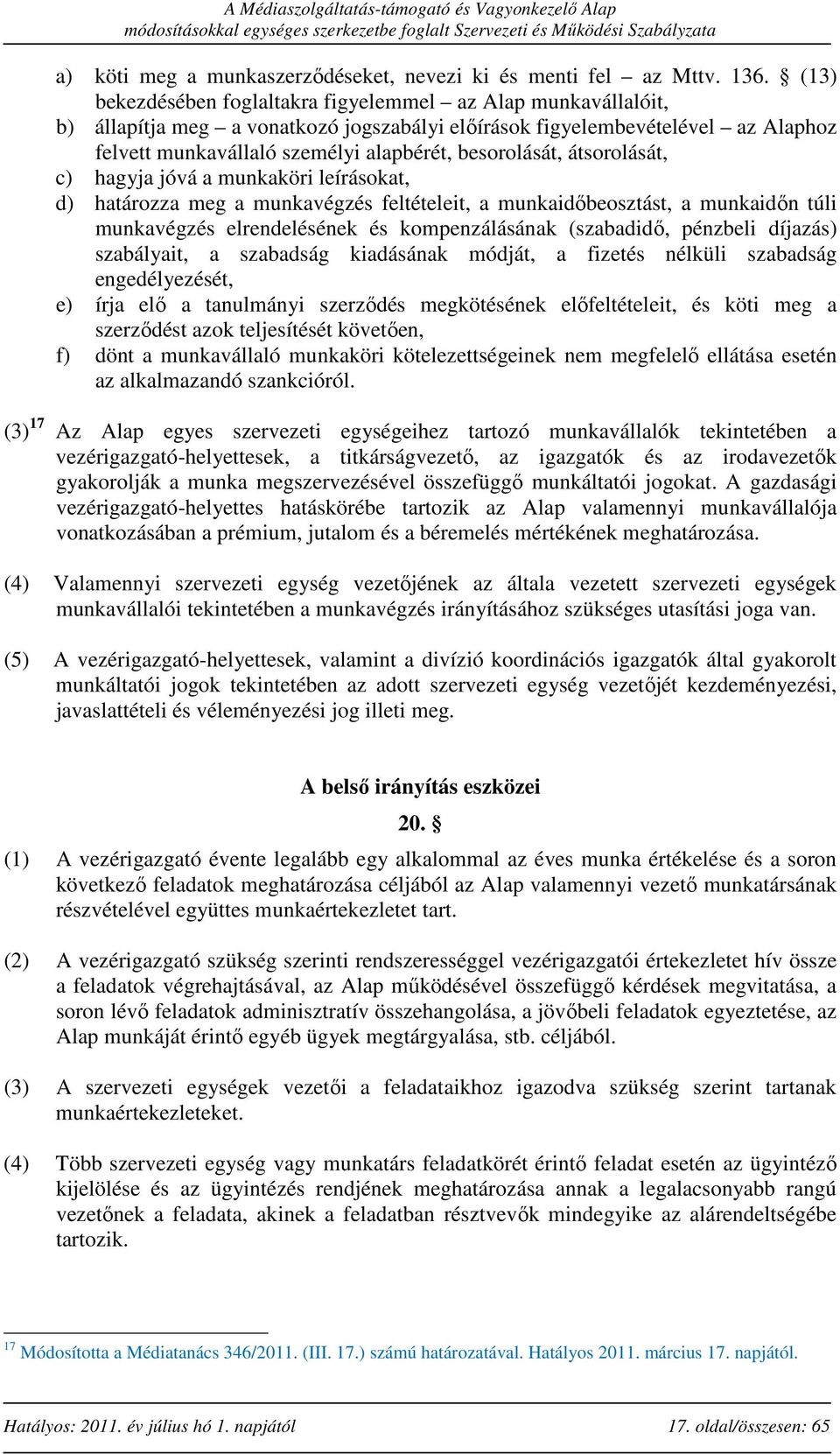 besorolását, átsorolását, c) hagyja jóvá a munkaköri leírásokat, d) határozza meg a munkavégzés feltételeit, a munkaidőbeosztást, a munkaidőn túli munkavégzés elrendelésének és kompenzálásának