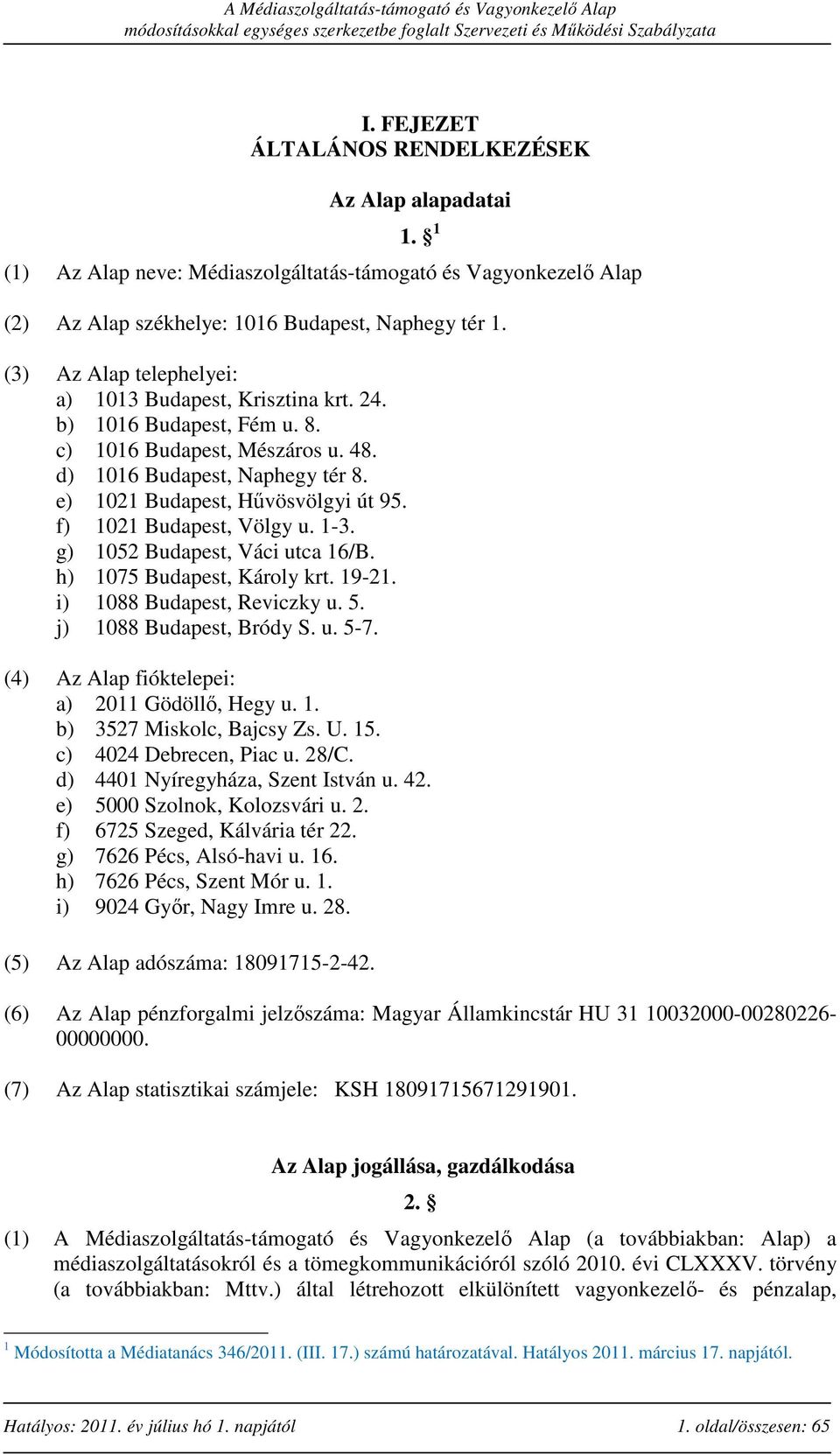 f) 1021 Budapest, Völgy u. 1-3. g) 1052 Budapest, Váci utca 16/B. h) 1075 Budapest, Károly krt. 19-21. i) 1088 Budapest, Reviczky u. 5. j) 1088 Budapest, Bródy S. u. 5-7.