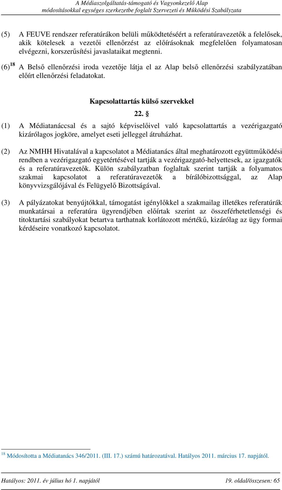 (1) A Médiatanáccsal és a sajtó képviselőivel való kapcsolattartás a vezérigazgató kizárólagos jogköre, amelyet eseti jelleggel átruházhat.