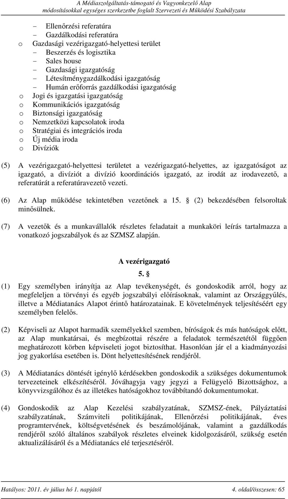 média iroda Divíziók (5) A vezérigazgató-helyettesi területet a vezérigazgató-helyettes, az igazgatóságot az igazgató, a divíziót a divízió koordinációs igazgató, az irodát az irodavezető, a