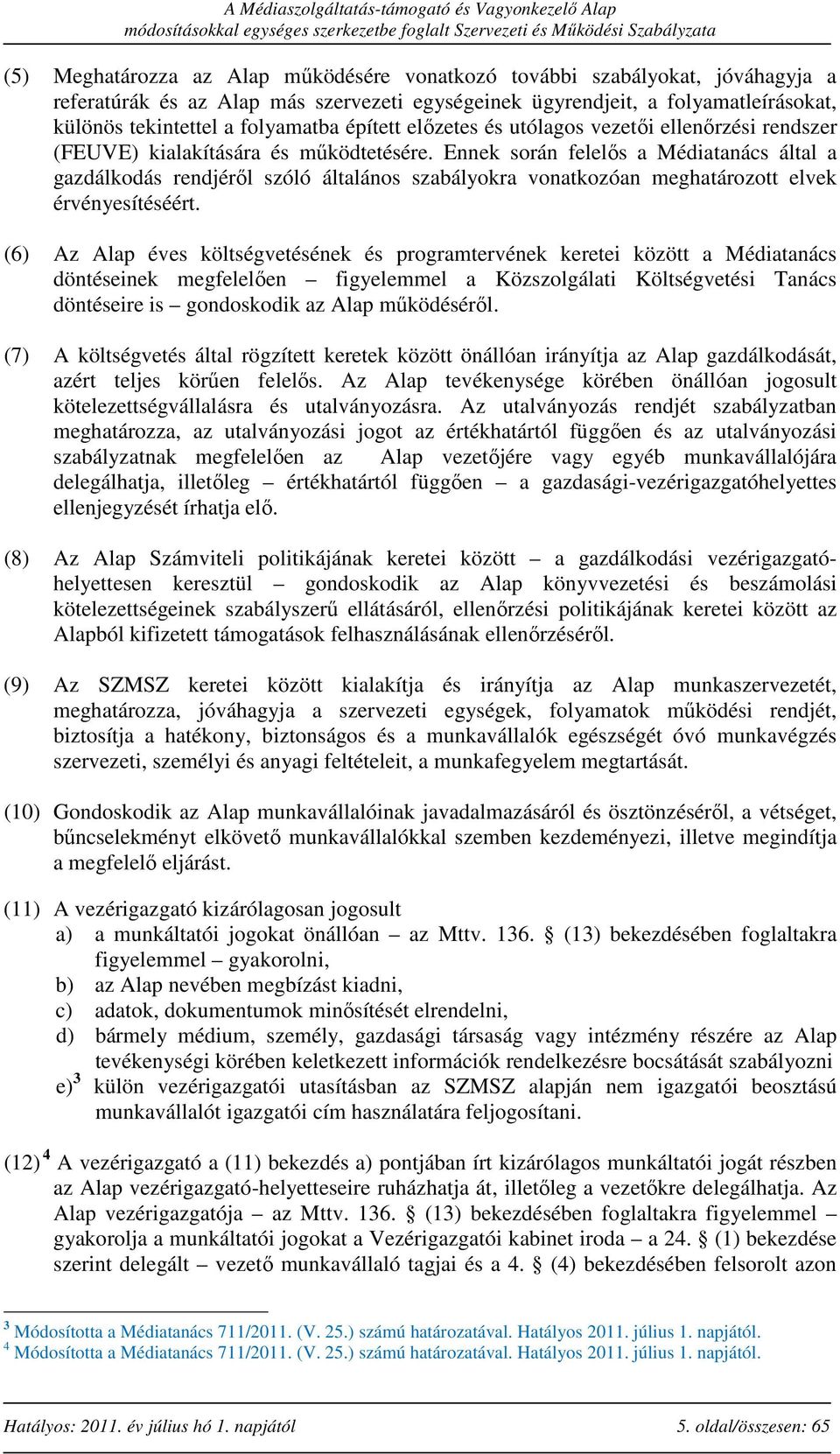 Ennek során felelős a Médiatanács által a gazdálkodás rendjéről szóló általános szabályokra vonatkozóan meghatározott elvek érvényesítéséért.