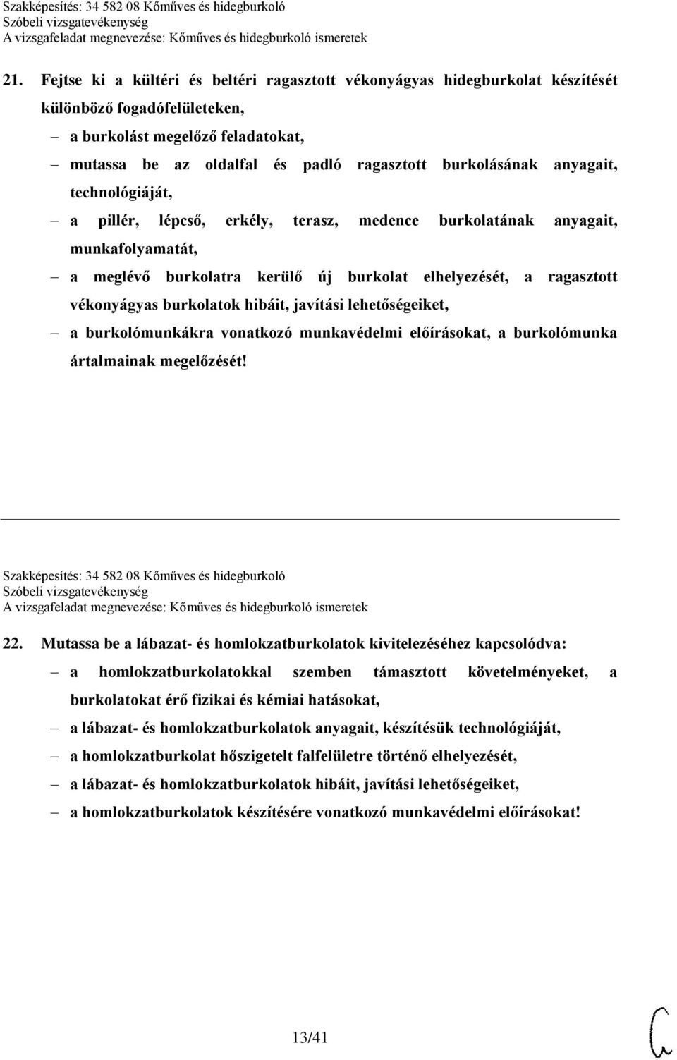 burkolatok hibáit, javítási lehetőségeiket, a burkolómunkákra vonatkozó munkavédelmi előírásokat, a burkolómunka ártalmainak megelőzését! Szakképesítés: 34 582 08 Kőműves és hidegburkoló 22.