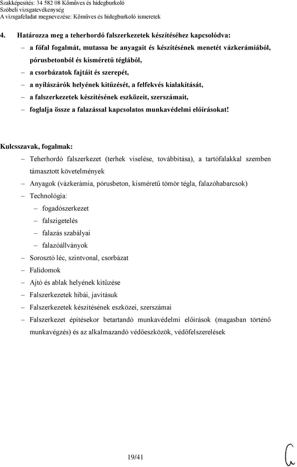 Teherhordó falszerkezet (terhek viselése, továbbítása), a tartófalakkal szemben támasztott követelmények Anyagok (vázkerámia, pórusbeton, kisméretű tömör tégla, falazóhabarcsok) Technológia: