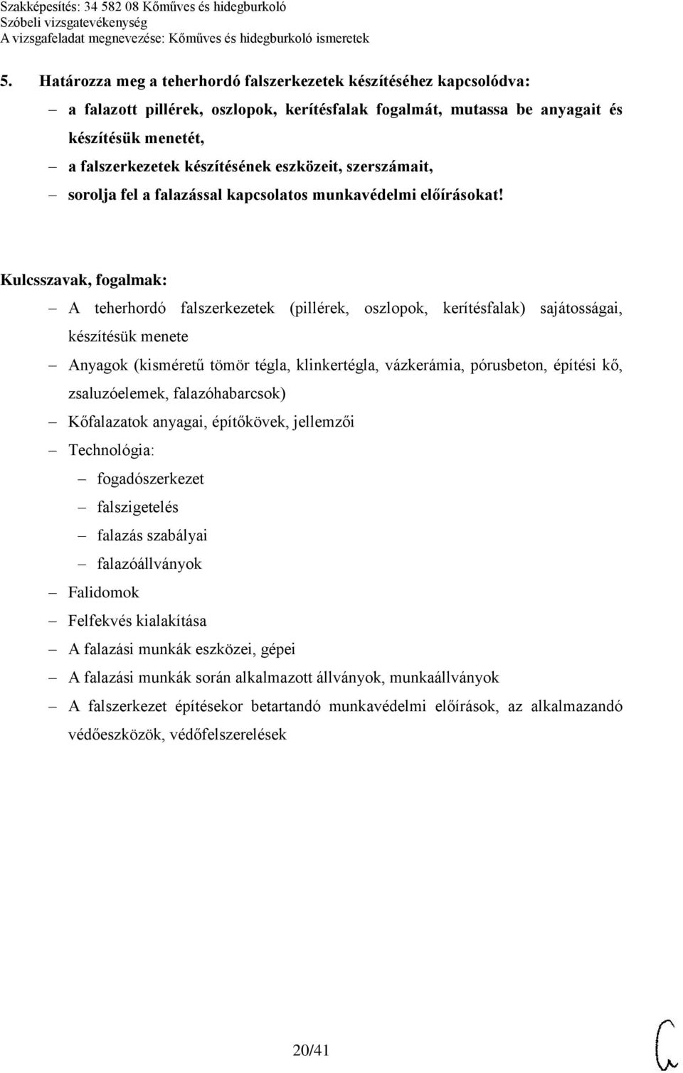 A teherhordó falszerkezetek (pillérek, oszlopok, kerítésfalak) sajátosságai, készítésük menete Anyagok (kisméretű tömör tégla, klinkertégla, vázkerámia, pórusbeton, építési kő, zsaluzóelemek,