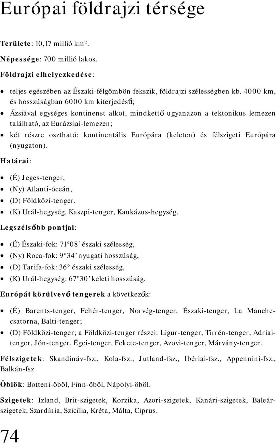 (keleten) és félszigeti Európára (nyugaton). Határai: (É) Jeges-tenger, (Ny) Atlanti-óceán, (D) Földközi-tenger, (K) Urál-hegység, Kaszpi-tenger, Kaukázus-hegység.