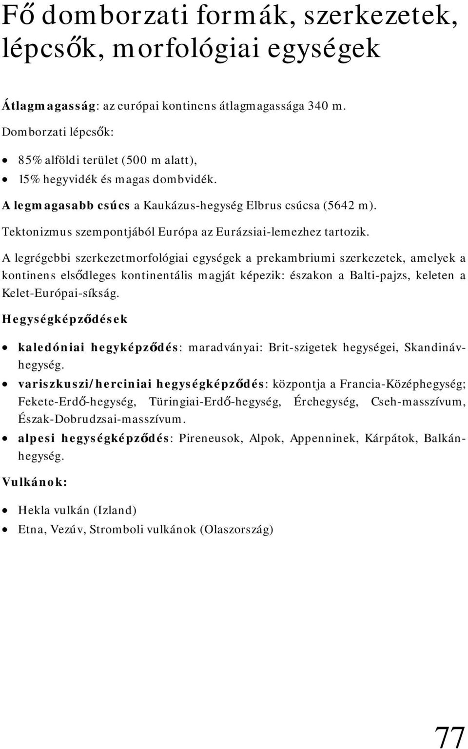 Tektonizmus szempontjából Európa az Eurázsiai-lemezhez tartozik.