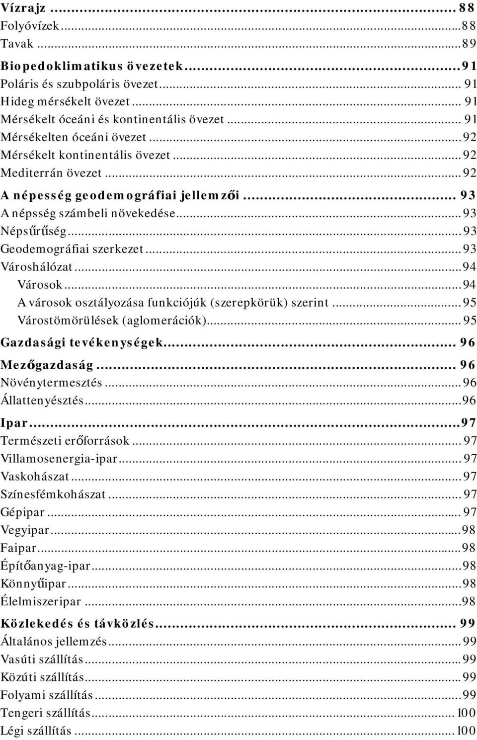 .. 93 Geodemográfiai szerkezet... 93 Városhálózat... 94 Városok... 94 A városok osztályozása funkciójúk (szerepkörük) szerint... 95 Várostömörülések (aglomerációk)... 95 Gazdasági tevékenységek.