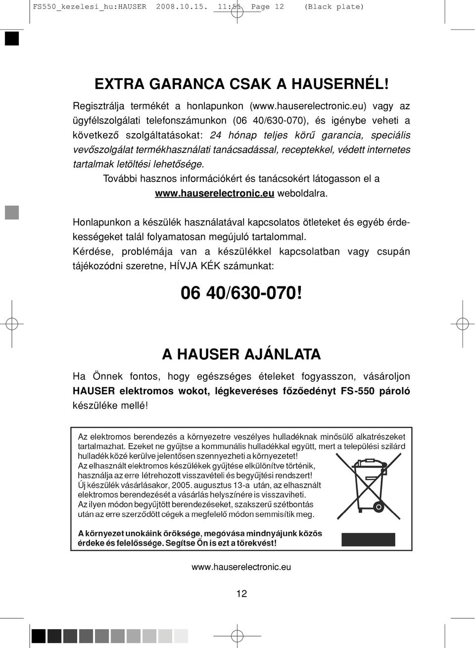 tanácsadással, receptekkel, védett internetes tartalmak letöl té si lehetôsége. További hasznos információkért és tanácsokért látogasson el a www.hauserelectronic.eu weboldalra.