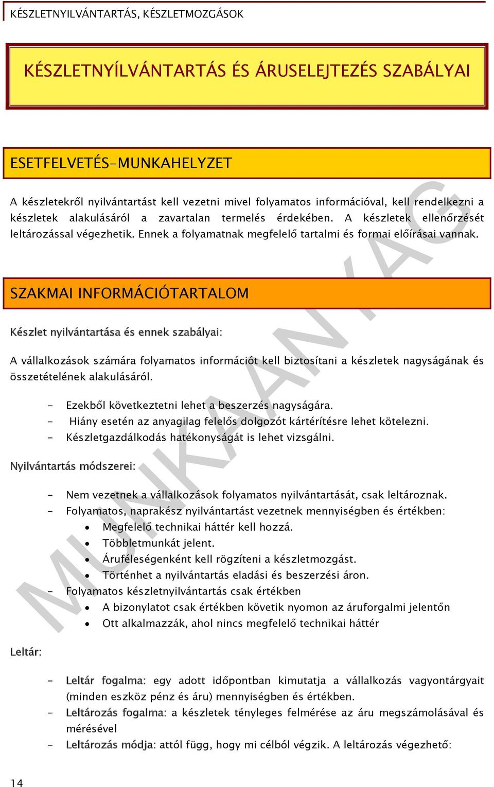 SZAKMAI INFORMÁCIÓTARTALOM Készlet nyilvántartása és ennek szabályai: A vállalkozások számára folyamatos információt kell biztosítani a készletek nagyságának és összetételének alakulásáról.