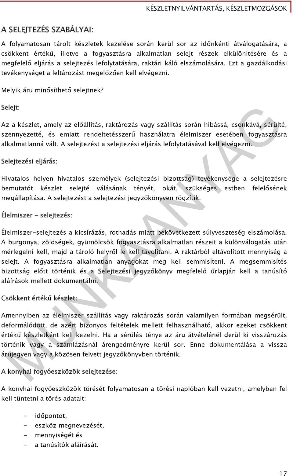 Selejt: Az a készlet, amely az előállítás, raktározás vagy szállítás során hibássá, csonkává, sérülté, szennyezetté, és emiatt rendeltetésszerű használatra élelmiszer esetében fogyasztásra