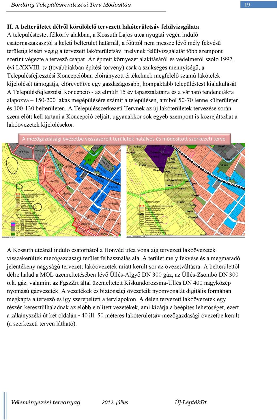 határnál, a főúttól nem messze lévő mély fekvésű területig kíséri végig a tervezett lakóterületsáv, melynek felülvizsgálatát több szempont szerint végezte a tervező csapat.