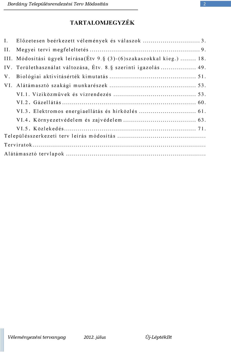 A l át ám asztó sz akági m unkarészek... 53. V I.1. V íziközművek és vízrendez és... 53. V I.2. G áz el l át ás... 60. V I.3. E lekt r omos energi ael l át ás és hí r közlés.