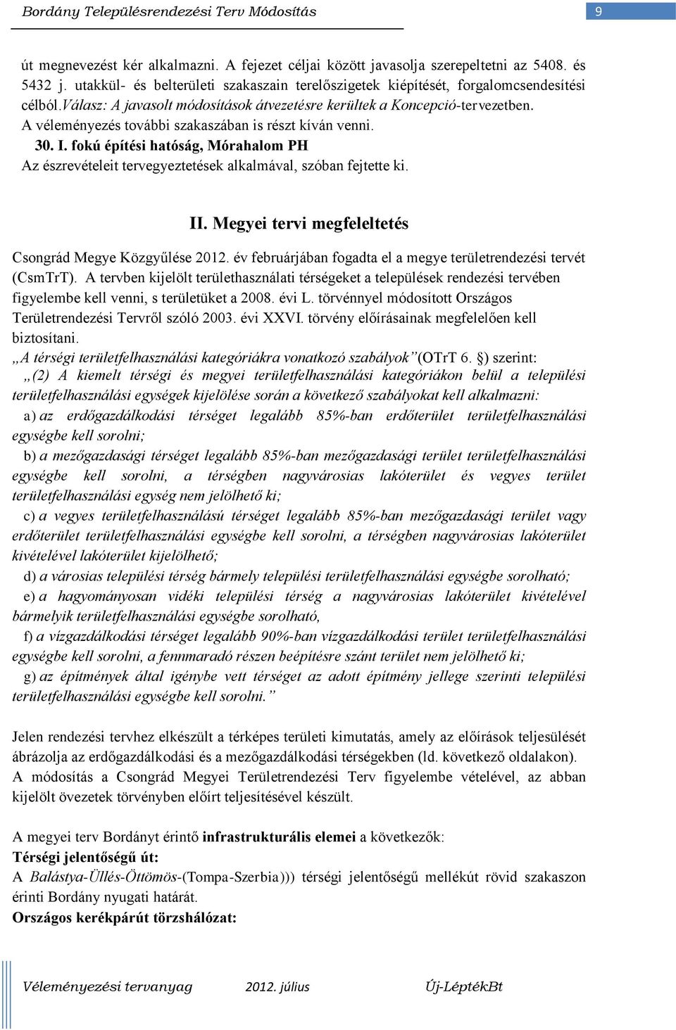 fokú építési hatóság, Mórahalom PH Az észrevételeit tervegyeztetések alkalmával, szóban fejtette ki. II. Megyei tervi megfeleltetés Csongrád Megye Közgyűlése 2012.