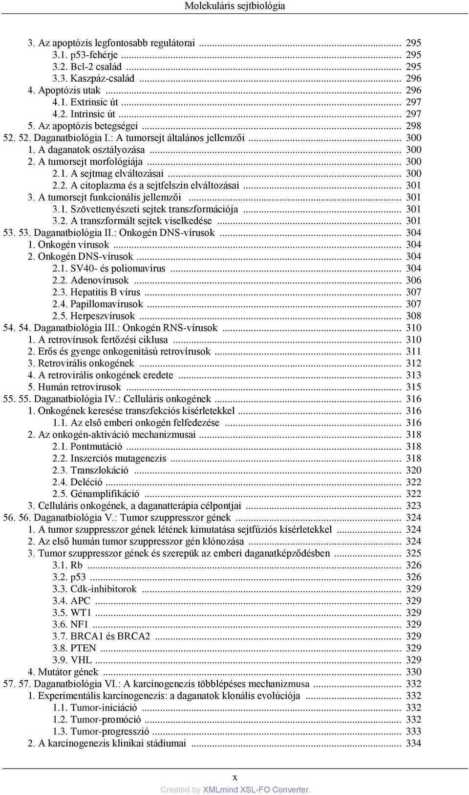 .. 300 2.2. A citoplazma és a sejtfelszín elváltozásai... 301 3. A tumorsejt funkcionális jellemzői... 301 3.1. Szövettenyészeti sejtek transzformációja... 301 3.2. A transzformált sejtek viselkedése.