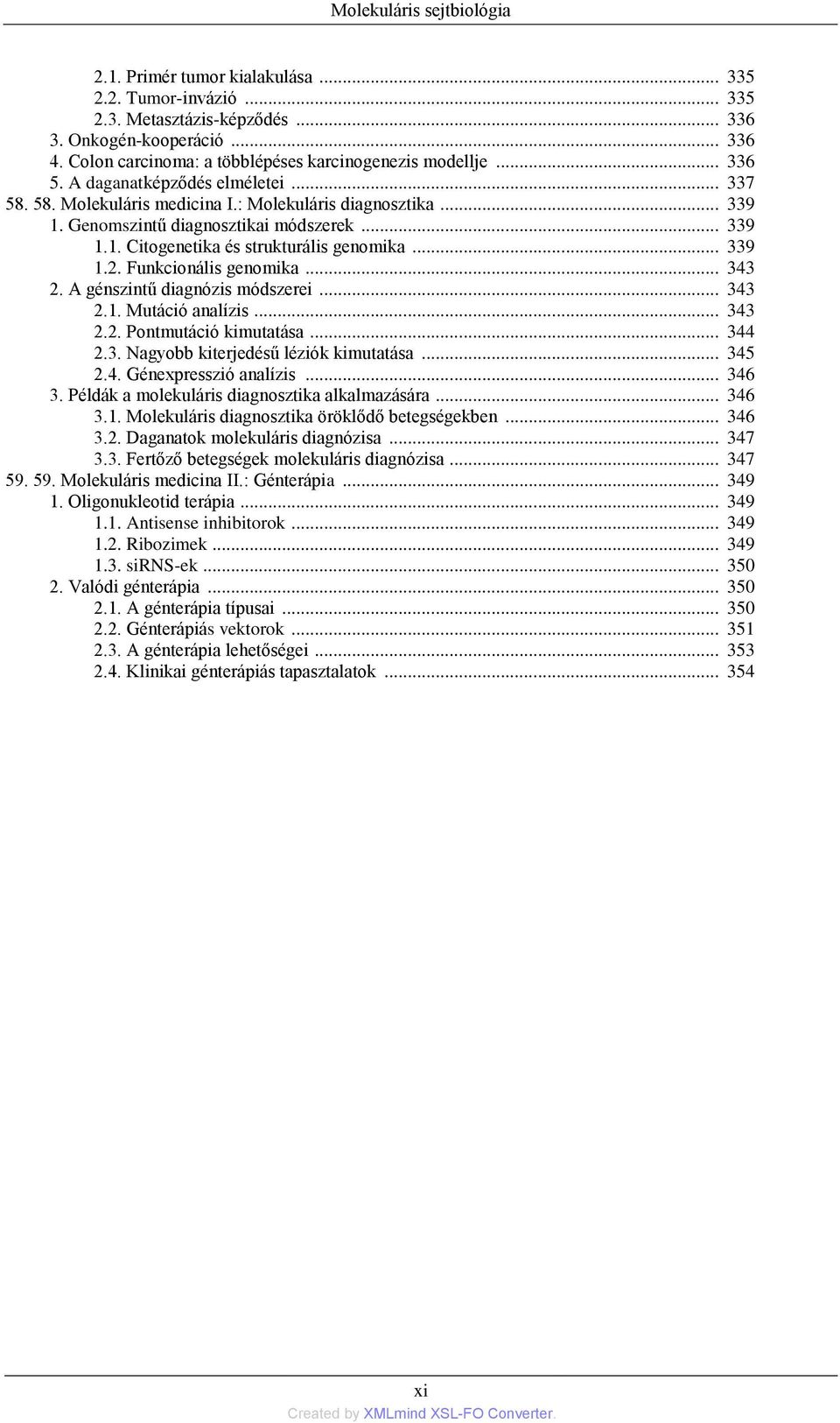 Genomszintű diagnosztikai módszerek... 339 1.1. Citogenetika és strukturális genomika... 339 1.2. Funkcionális genomika... 343 2. A génszintű diagnózis módszerei... 343 2.1. Mutáció analízis... 343 2.2. Pontmutáció kimutatása.