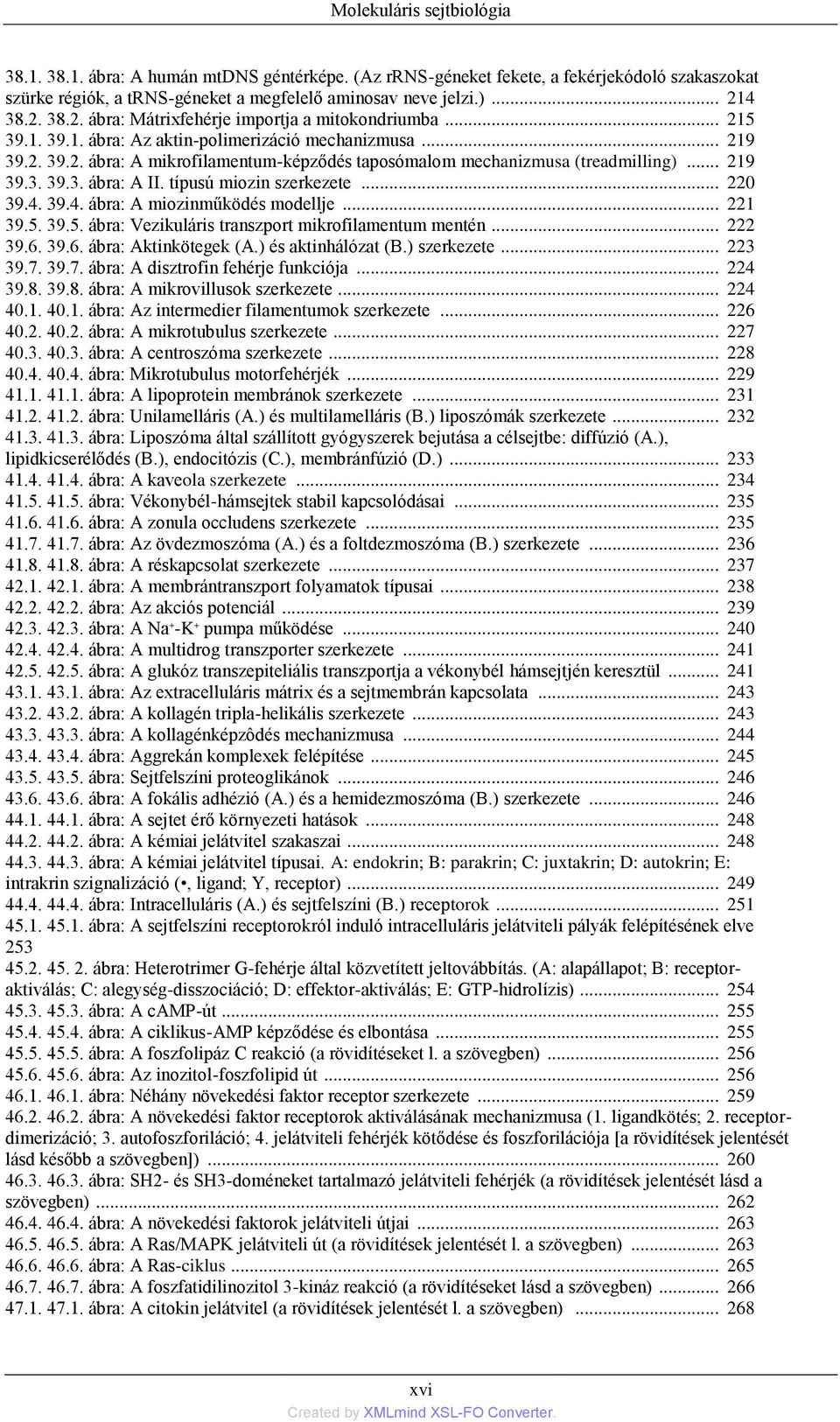 .. 219 39.3. 39.3. ábra: A II. típusú miozin szerkezete... 220 39.4. 39.4. ábra: A miozinműködés modellje... 221 39.5. 39.5. ábra: Vezikuláris transzport mikrofilamentum mentén... 222 39.6.