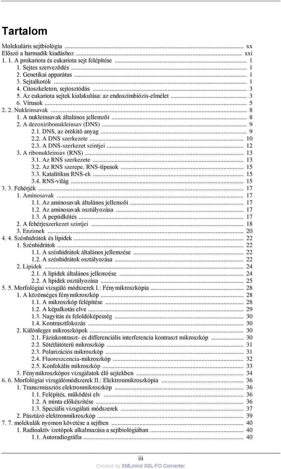 A dezoxiribonukleinsav (DNS)... 9 2.1. DNS, az örökítő anyag... 9 2.2. A DNS szerkezete... 10 2.3. A DNS-szerkezet szintjei... 12 3. A ribonukleinsav (RNS)... 13 3.1. Az RNS szerkezete... 13 3.2. Az RNS szerepe.