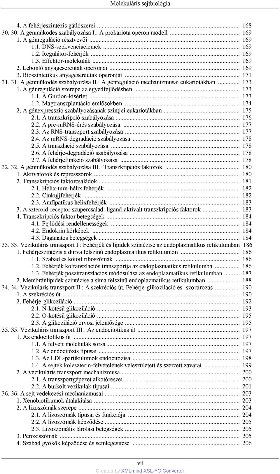 : A génreguláció mechanizmusai eukariotákban... 173 1. A génreguláció szerepe az egyedfejlődésben... 173 1.1. A Gurdon-kísérlet... 173 1.2. Magtranszplantáció emlősökben... 174 2.