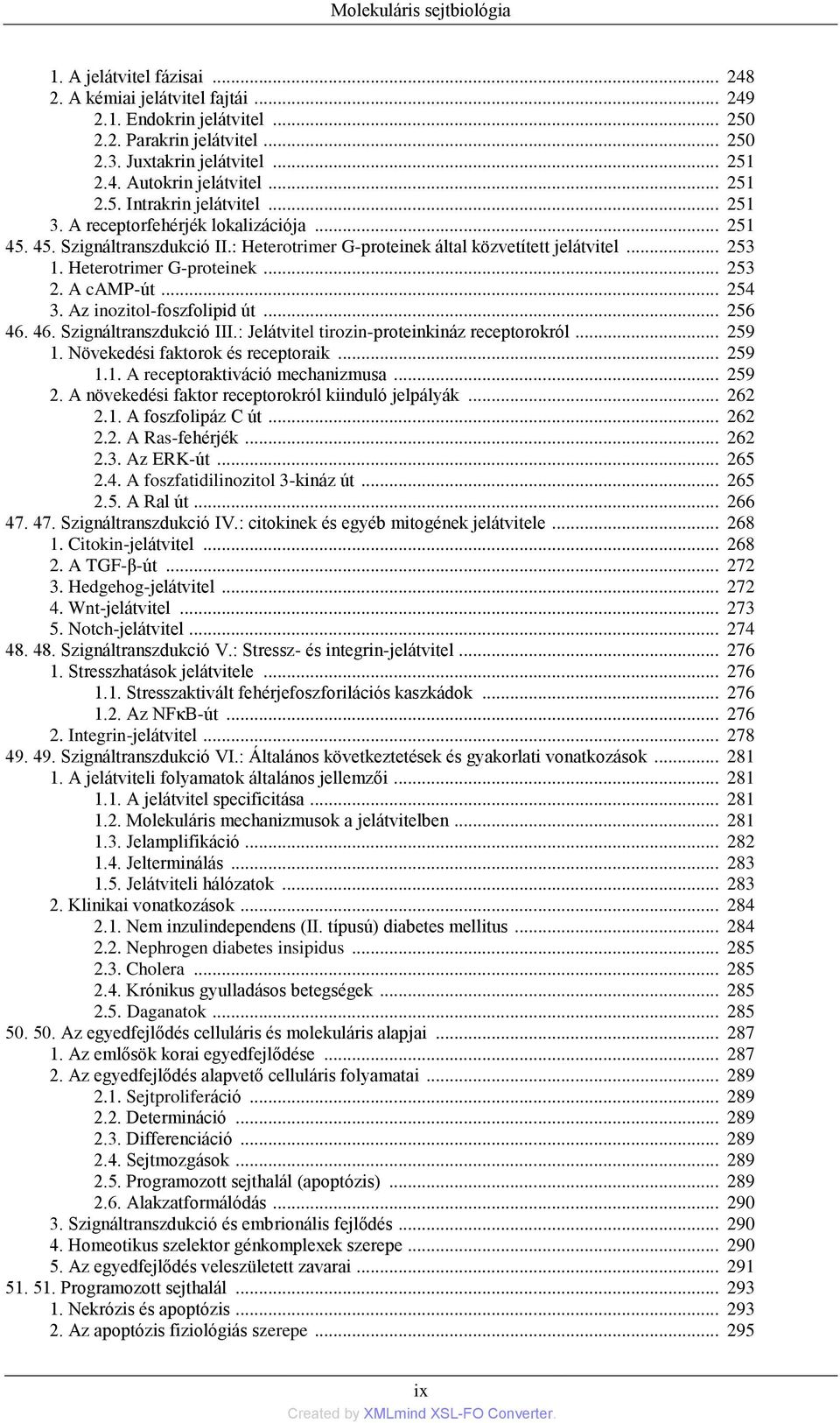 Heterotrimer G-proteinek... 253 2. A camp-út... 254 3. Az inozitol-foszfolipid út... 256 46. 46. Szignáltranszdukció III.: Jelátvitel tirozin-proteinkináz receptorokról... 259 1.