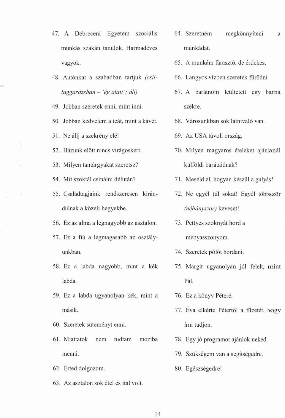 Családtagjaink rendszeresen kirándulnak a közeli hegyekbe. 56. Ez az alma a legnagyobb az asztalon. 57. Ez a fiú a legmagasabb az osztály unkban. 58. Ez a labda nagyobb, mint a kék labda. 59.