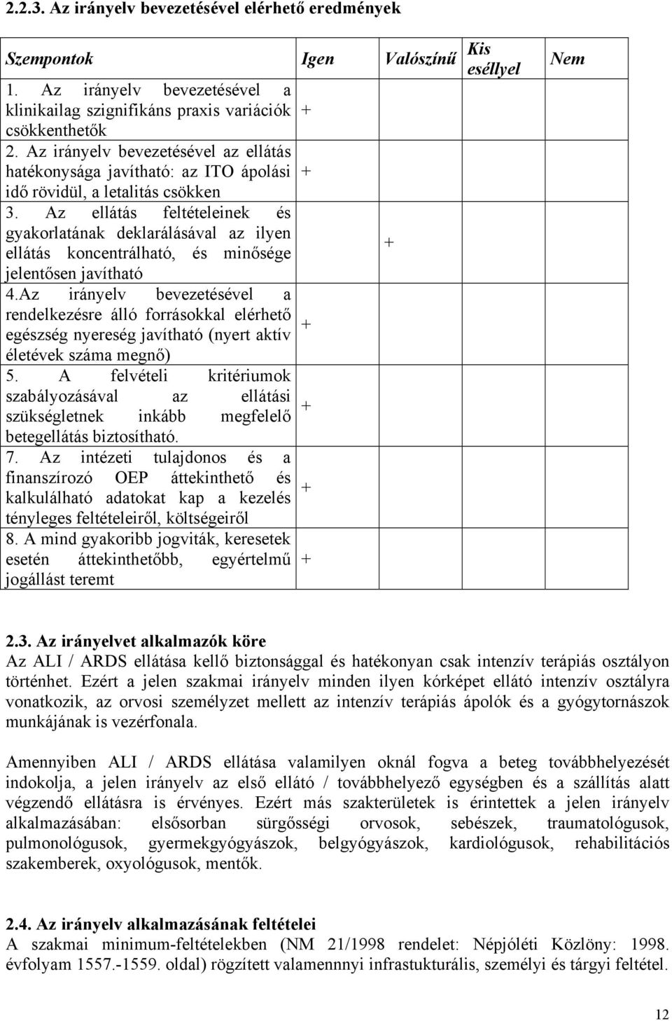 Az ellátás feltételeinek és gyakorlatának deklarálásával az ilyen + ellátás koncentrálható, és minősége jelentősen javítható 4.