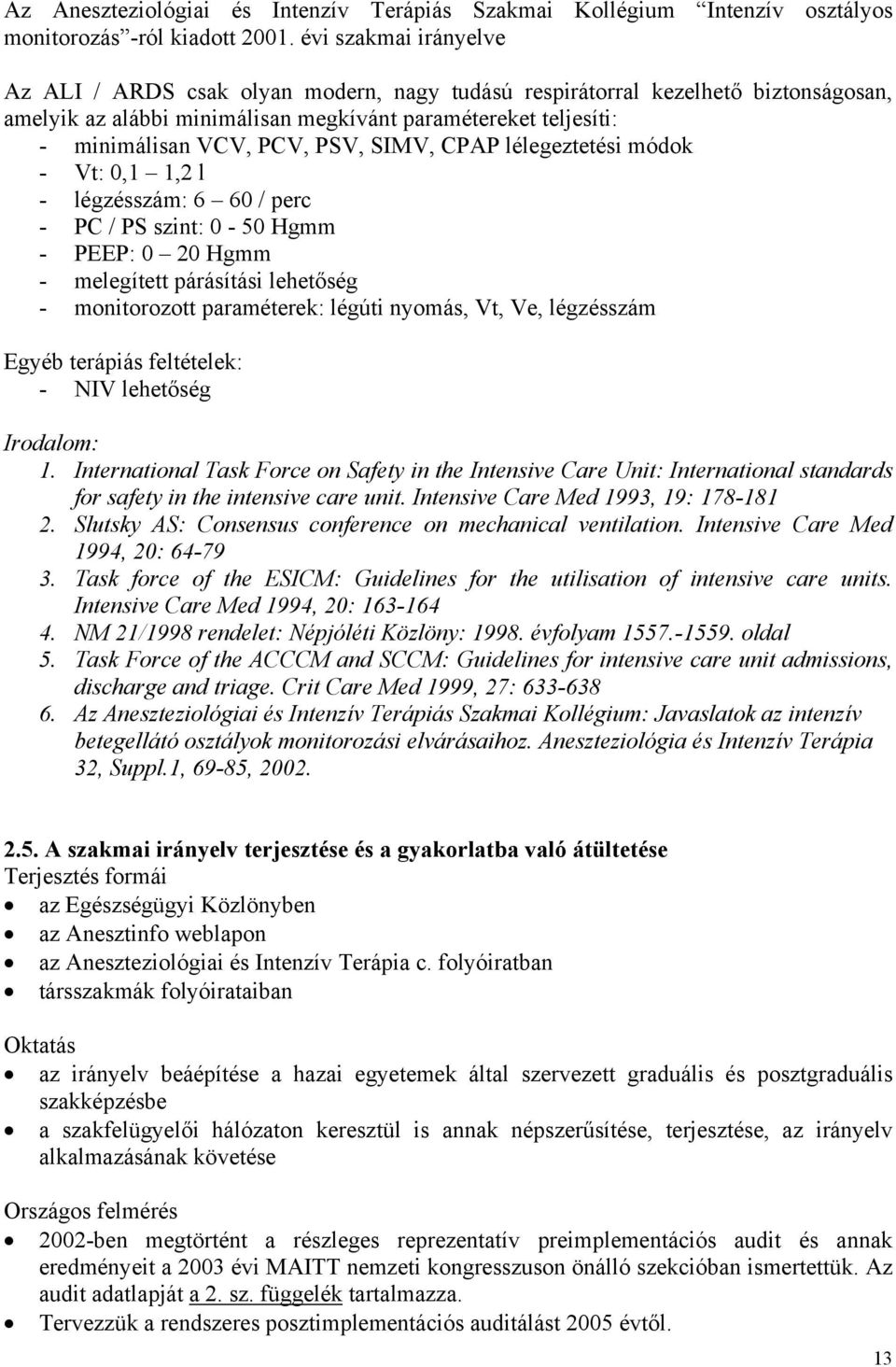 SIMV, CPAP lélegeztetési módok - Vt: 0,1 1,2 l - légzésszám: 6 60 / perc - PC / PS szint: 0-50 Hgmm - PEEP: 0 20 Hgmm - melegített párásítási lehetőség - monitorozott paraméterek: légúti nyomás, Vt,