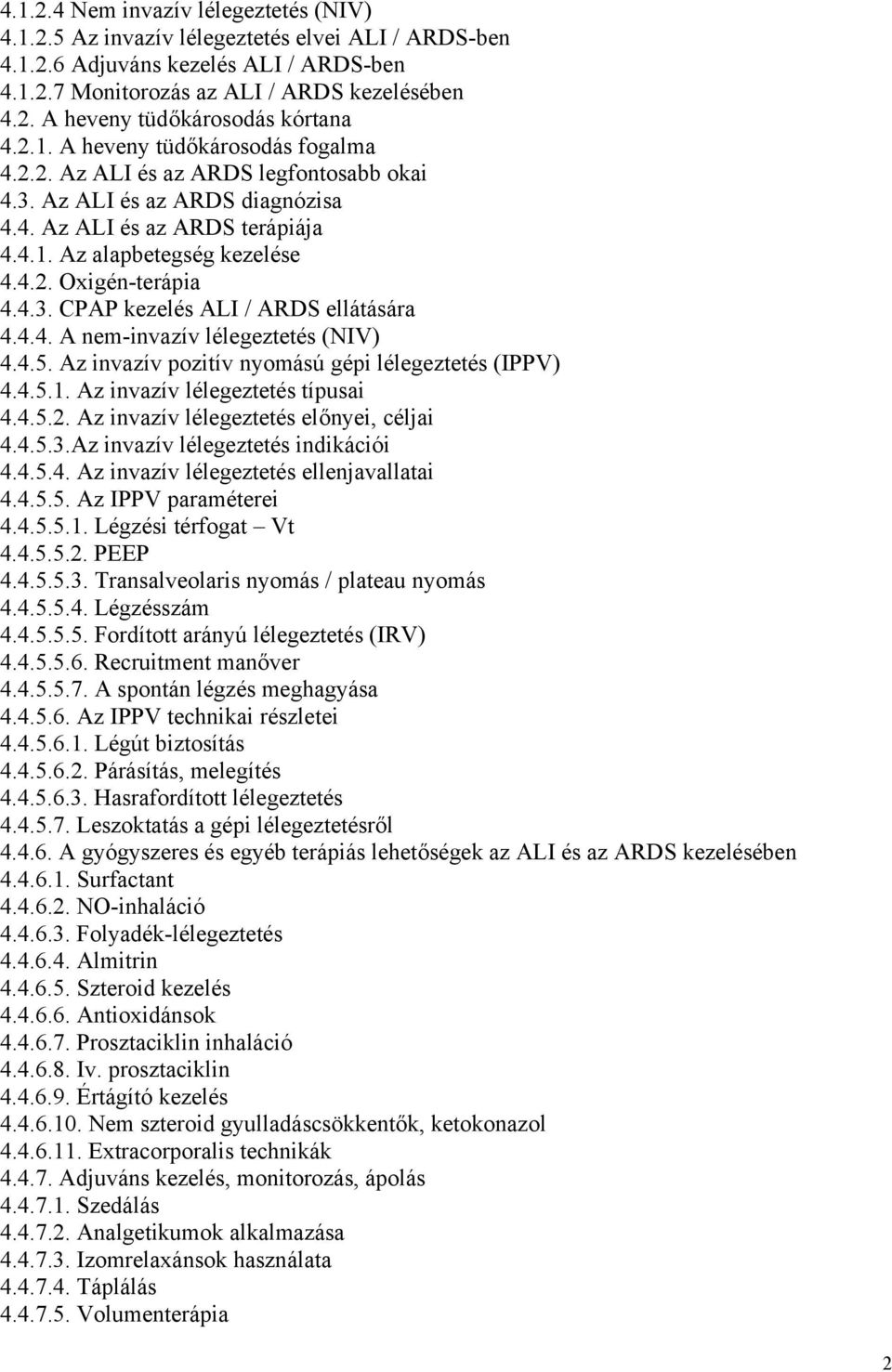 4.3. CPAP kezelés ALI / ARDS ellátására 4.4.4. A nem-invazív lélegeztetés (NIV) 4.4.5. Az invazív pozitív nyomású gépi lélegeztetés (IPPV) 4.4.5.1. Az invazív lélegeztetés típusai 4.4.5.2.