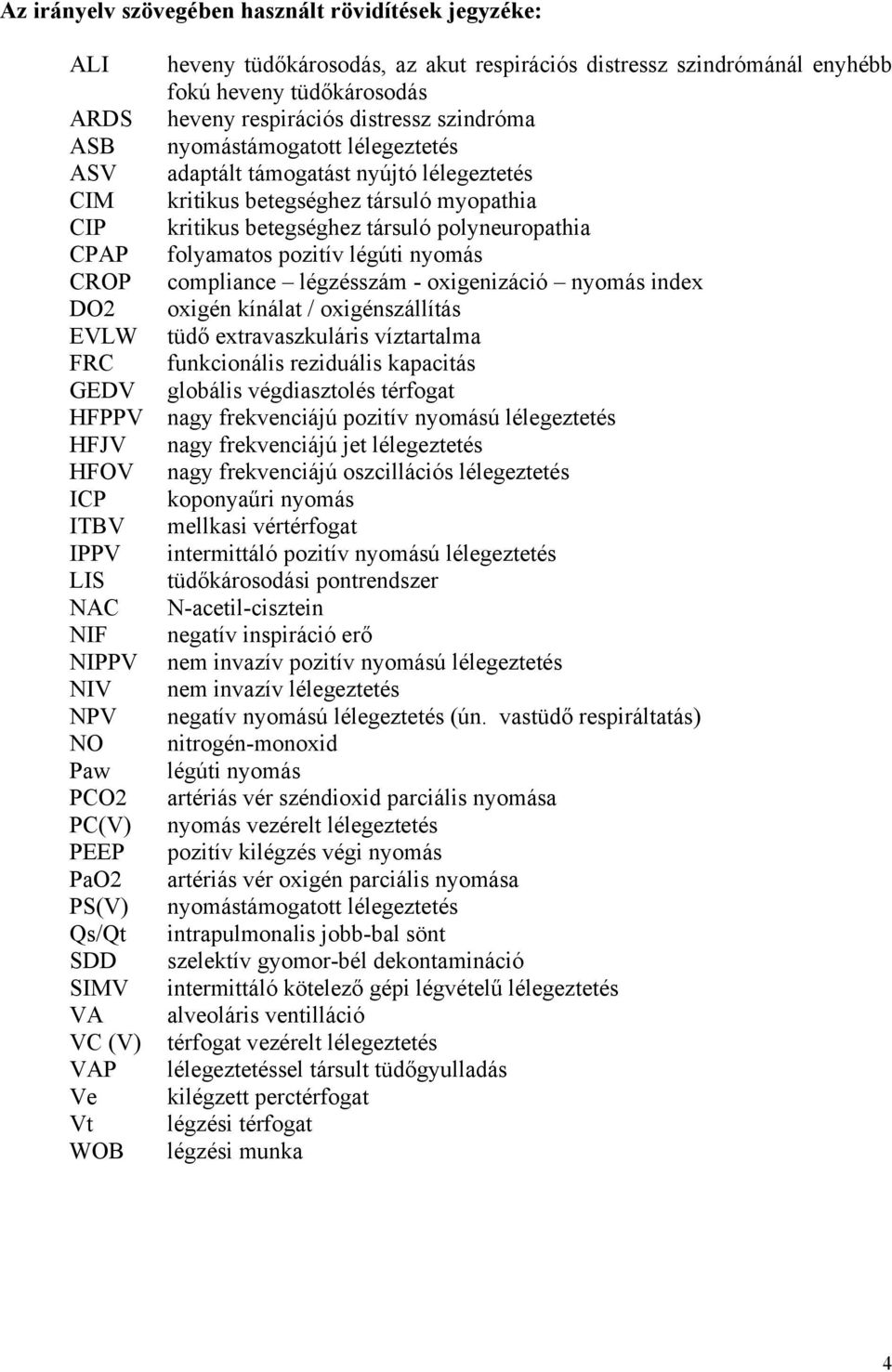 lélegeztetés adaptált támogatást nyújtó lélegeztetés kritikus betegséghez társuló myopathia kritikus betegséghez társuló polyneuropathia folyamatos pozitív légúti nyomás compliance légzésszám -