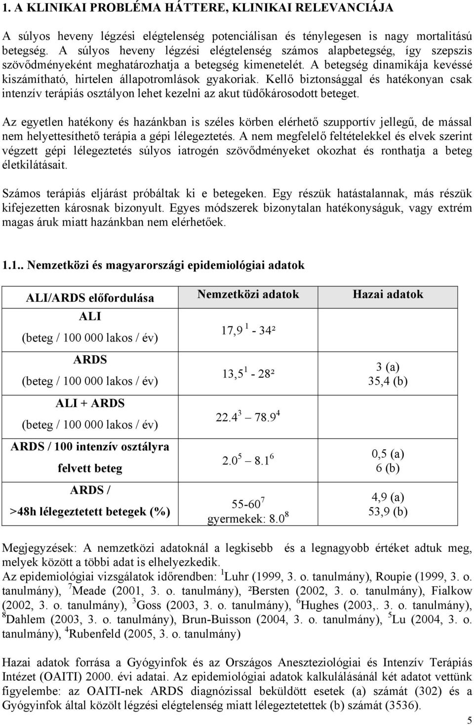 A betegség dinamikája kevéssé kiszámítható, hirtelen állapotromlások gyakoriak. Kellő biztonsággal és hatékonyan csak intenzív terápiás osztályon lehet kezelni az akut tüdőkárosodott beteget.