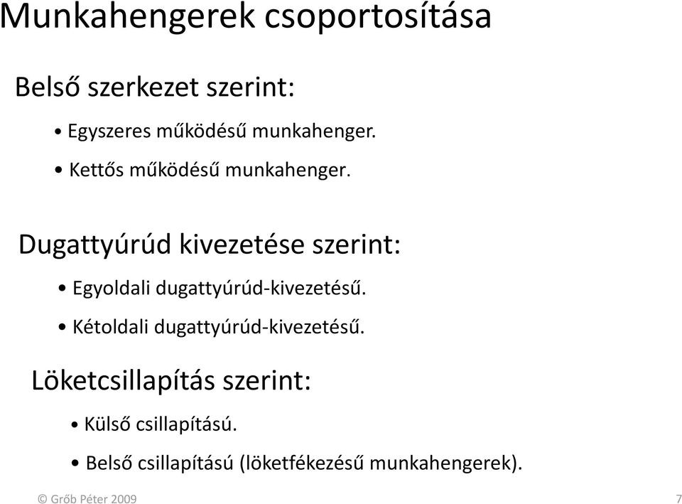 Dugattyúrúd kivezetése szerint: Egyoldali dugattyúrúd kivezetésű.