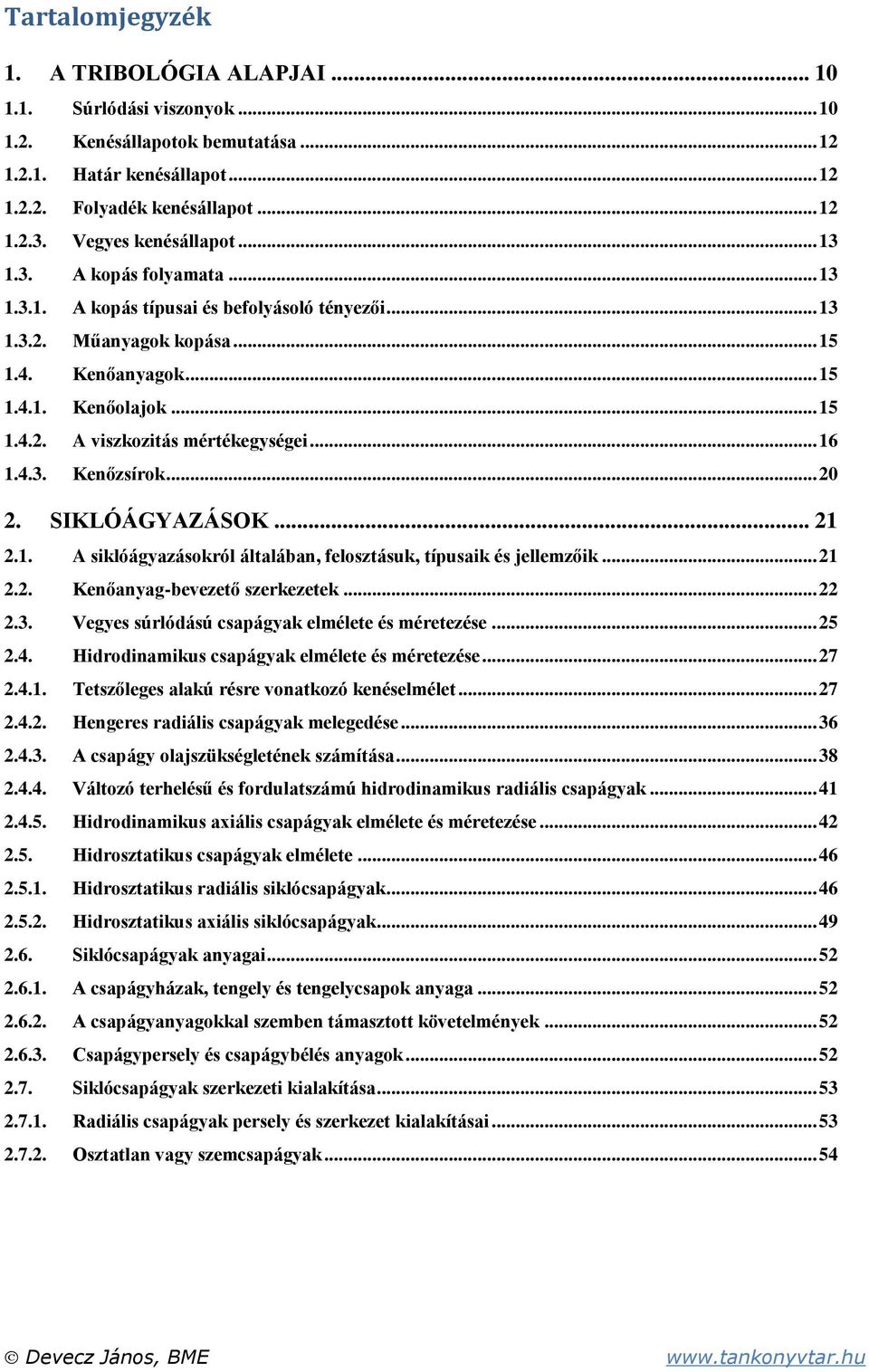 .... A siklóágyazásokról általában, felosztásuk, típusaik és jellemzőik..... Kenőanyag-bevezető szerkezetek....3. Vegyes súrlódású csapágyak elmélete és méretezése... 5.4.