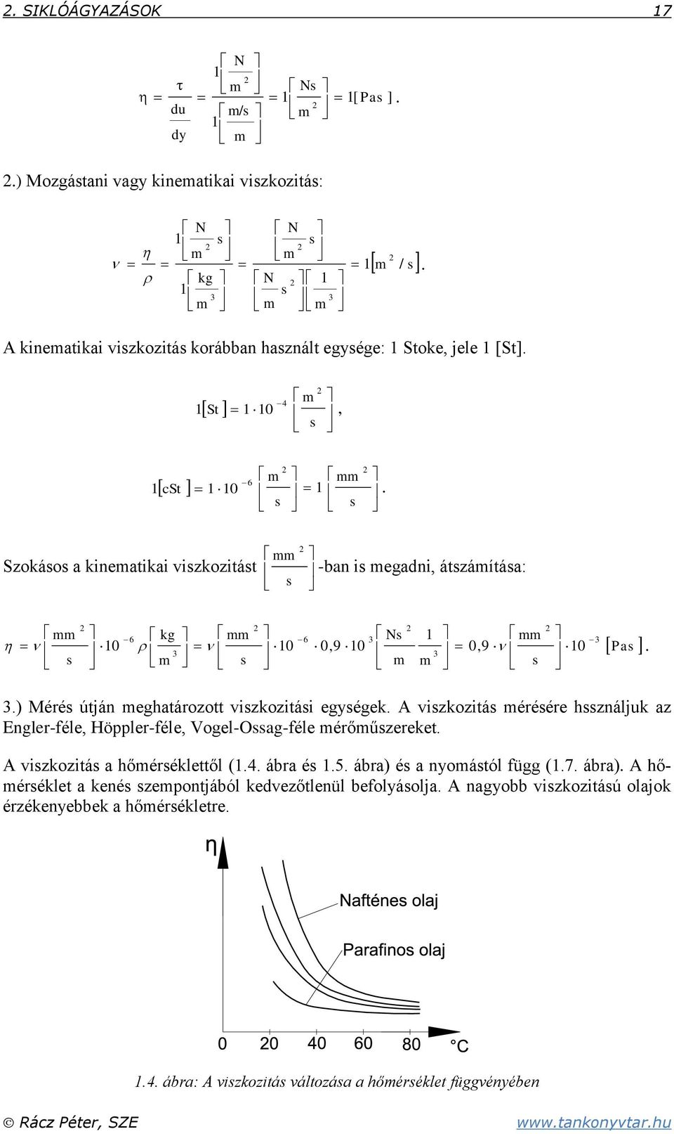 Szokásos a kinematikai viszkozitást s mm -ban is megadni, átszámítása: 3 3 3 6 3 6 0 0,9 0 0,9 0 0 s mm m m Ns s mm m kg s mm Pas. 3.) Mérés útján meghatározott viszkozitási egységek.