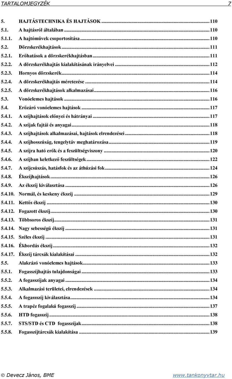 .. 7 5.4.. A szíjak fajtái és anyagai... 8 5.4.3. A szíjhajtások alkalmazásai, hajtások elrendezései... 8 5.4.4. A szíjhosszúság, tengelytáv meghatározása... 9 5.4.5. A szíjra ható erők és a feszültségviszony.