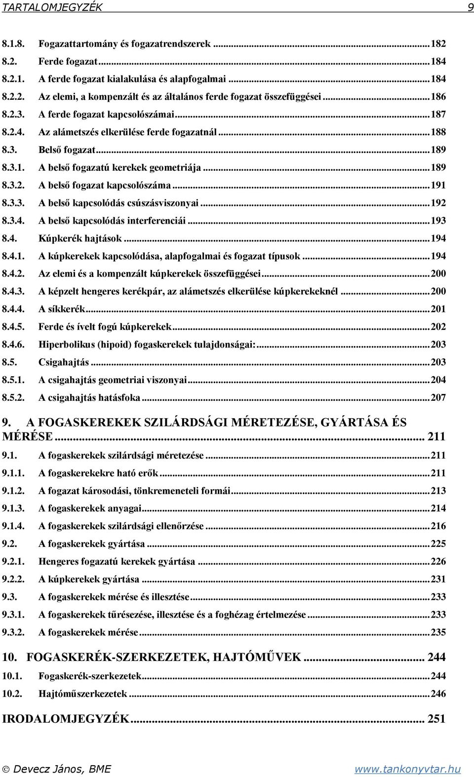 .. 9 8.3.3. A belső kapcsolódás csúszásviszonyai... 9 8.3.4. A belső kapcsolódás interferenciái... 93 8.4. Kúpkerék hajtások... 94 8.4.. A kúpkerekek kapcsolódása, alapfogalmai és fogazat típusok.