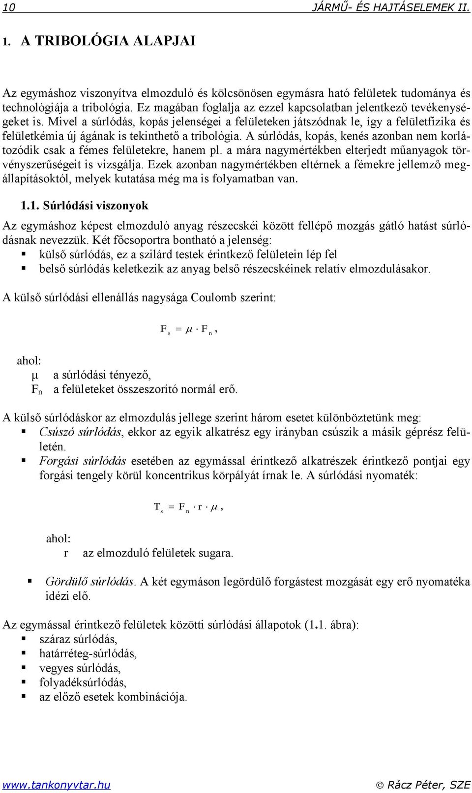 Mivel a súrlódás, kopás jelenségei a felületeken játszódnak le, így a felületfizika és felületkémia új ágának is tekinthető a tribológia.