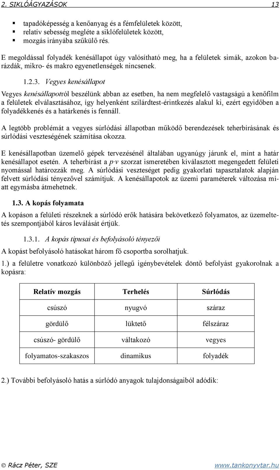 Vegyes kenésállapot Vegyes kenésállapotról beszélünk abban az esetben, ha nem megfelelő vastagságú a kenőfilm a felületek elválasztásához, így helyenként szilárdtest-érintkezés alakul ki, ezért