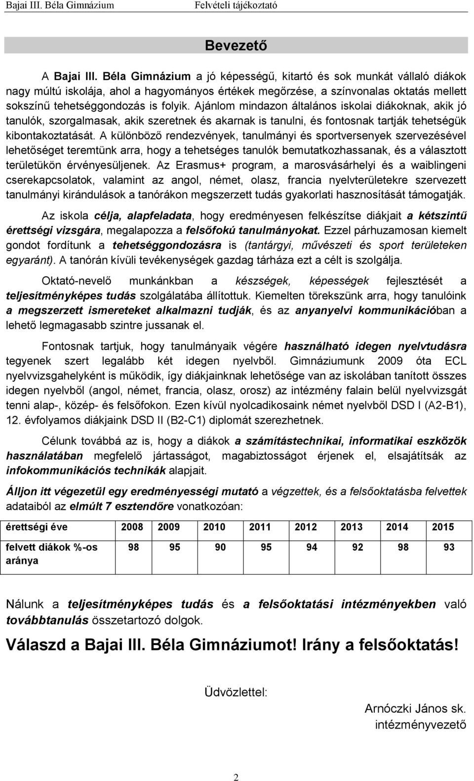 Ajánlom mindazon általános iskolai diákoknak, akik jó tanulók, szorgalmasak, akik szeretnek és akarnak is tanulni, és fontosnak tartják tehetségük kibontakoztatását.