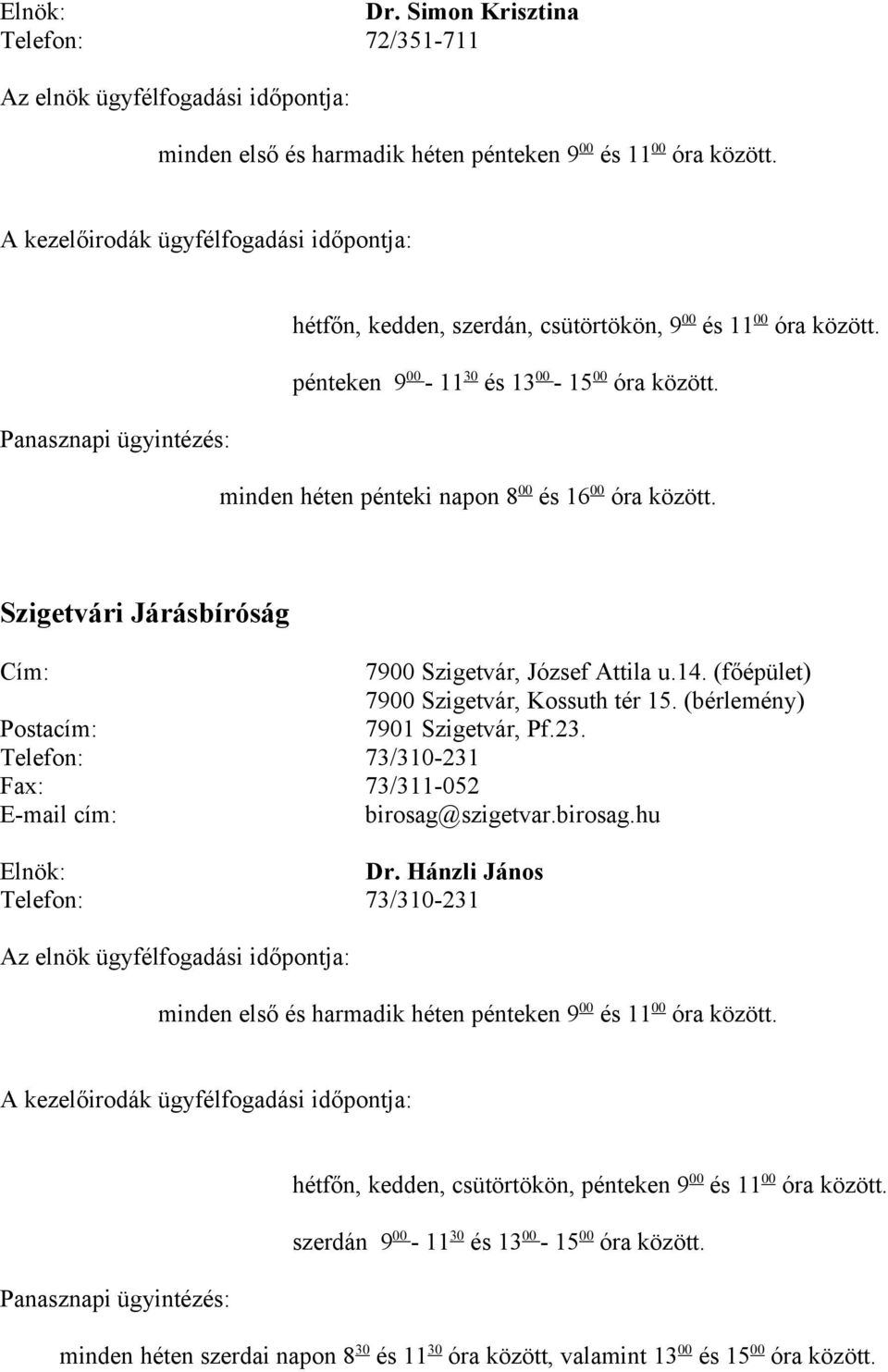 Szigetvári Járásbíróság Cím: 7900 Szigetvár, József Attila u.14. (főépület) 7900 Szigetvár, Kossuth tér 15. (bérlemény) 7901 Szigetvár, Pf.23.