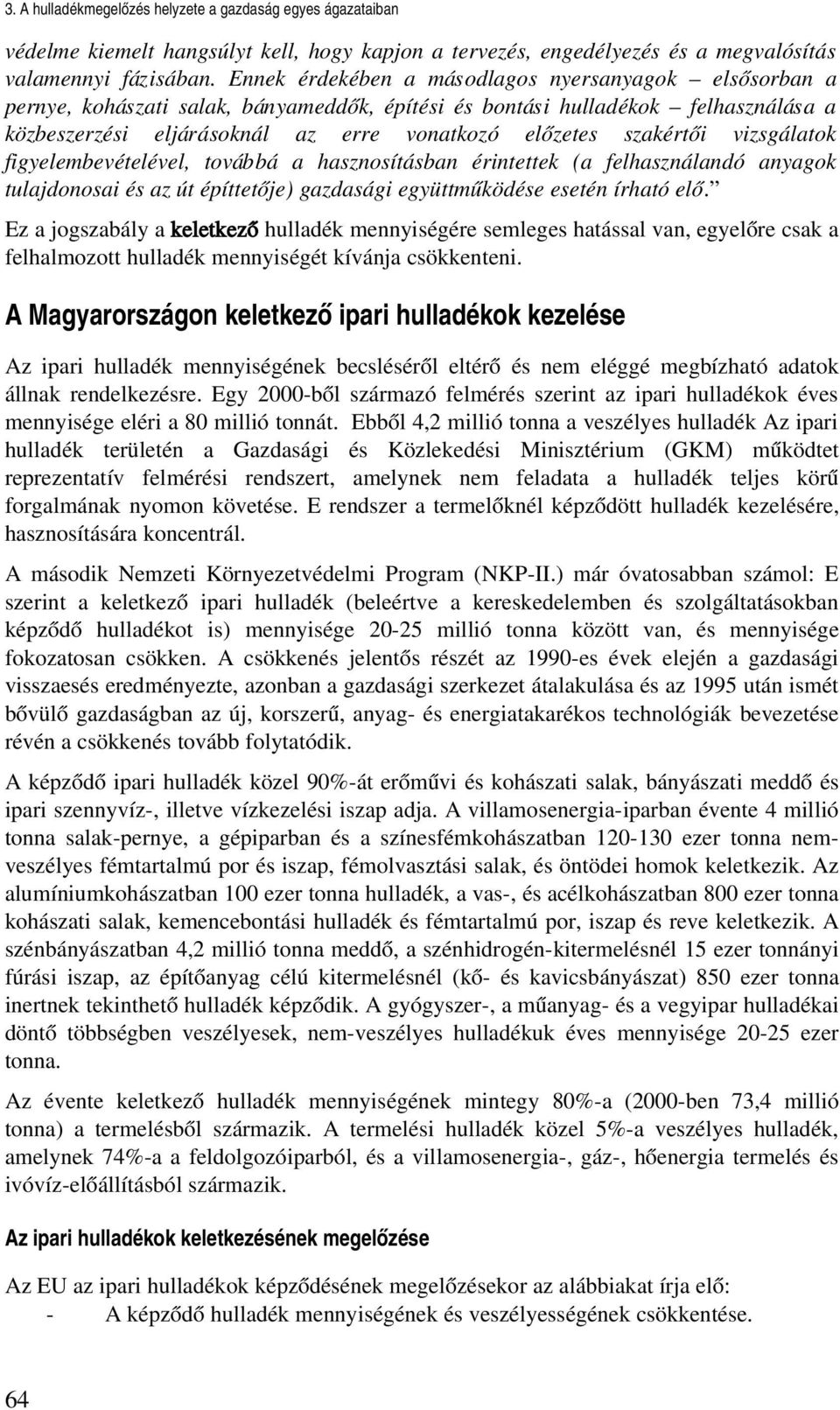 szakértői vizsgálatok figyelembevételével, továbbá a hasznosításban érintettek (a felhasználandó anyagok tulajdonosai és az út építtetője) gazdasági együttműködése esetén írható elő.