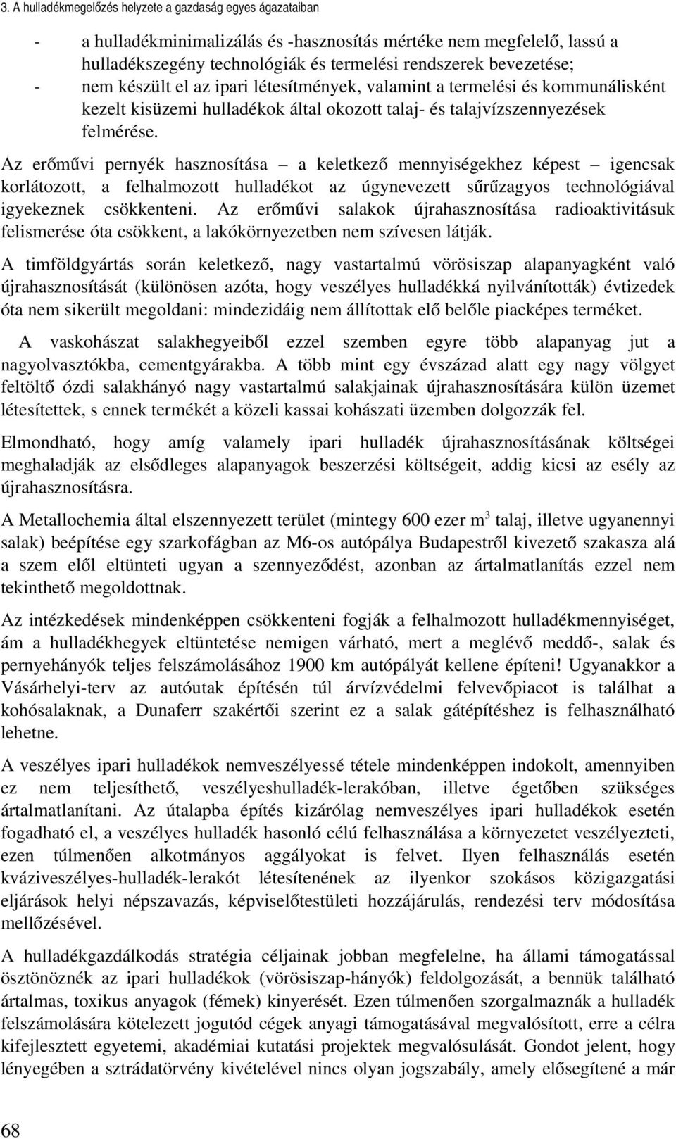 Az erőművi pernyék hasznosítása a keletkező mennyiségekhez képest igencsak korlátozott, a felhalmozott hulladékot az úgynevezett sűrűzagyos technológiával igyekeznek csökkenteni.