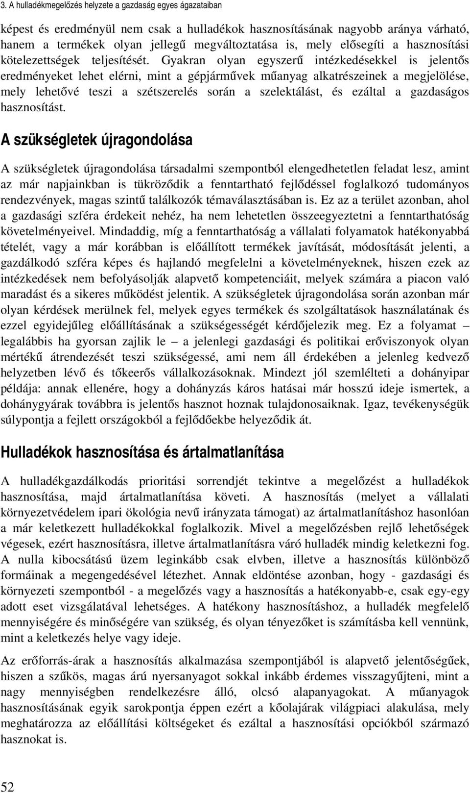 Gyakran olyan egyszerű intézkedésekkel is jelentős eredményeket lehet elérni, mint a gépjárművek műanyag alkatrészeinek a megjelölése, mely lehetővé teszi a szétszerelés során a szelektálást, és