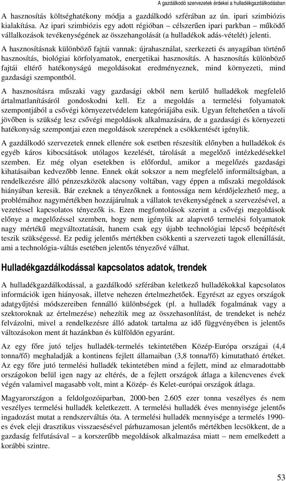 A hasznosításnak különböző fajtái vannak: újrahasználat, szerkezeti és anyagában történő hasznosítás, biológiai körfolyamatok, energetikai hasznosítás.