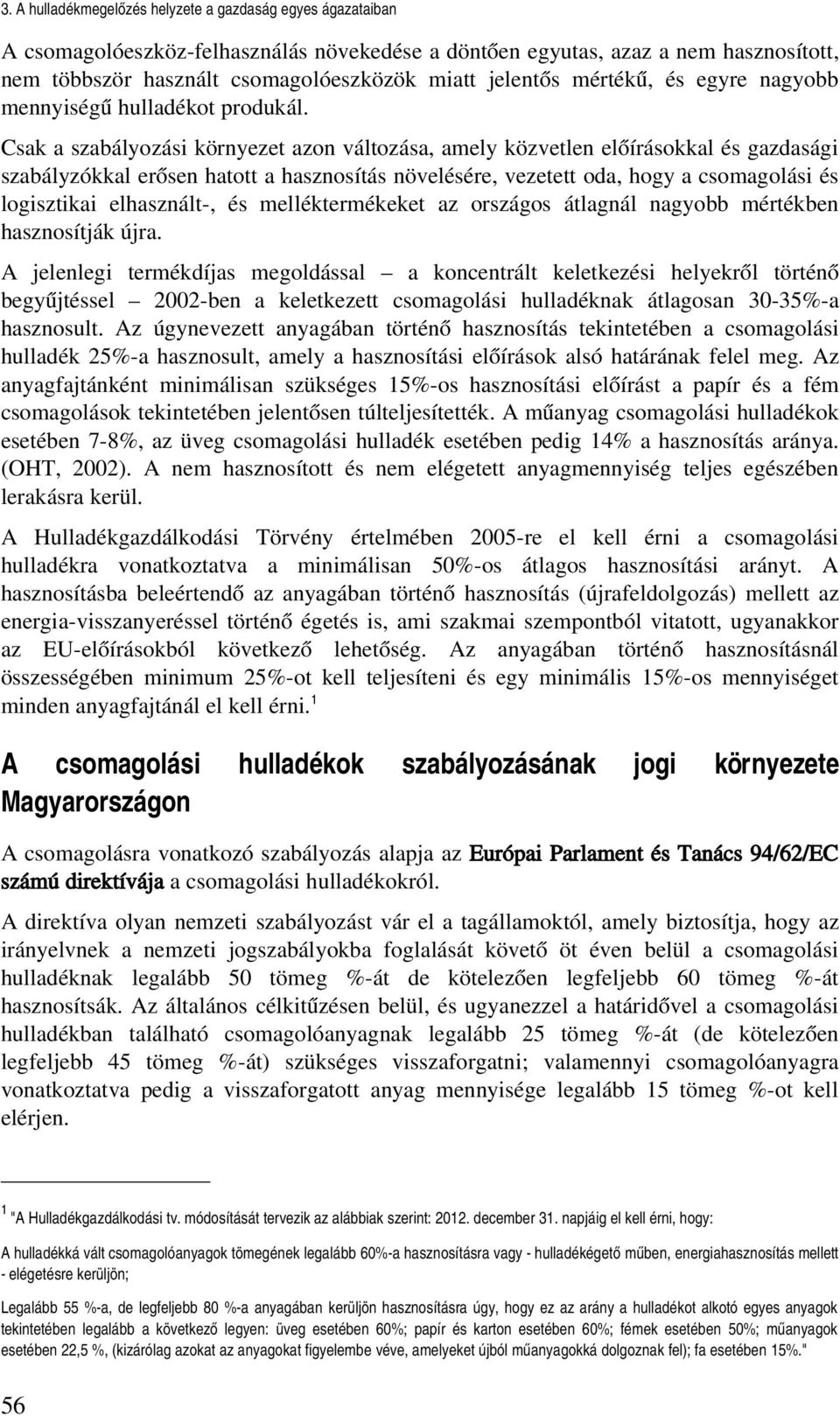 Csak a szabályozási környezet azon változása, amely közvetlen előírásokkal és gazdasági szabályzókkal erősen hatott a hasznosítás növelésére, vezetett oda, hogy a csomagolási és logisztikai