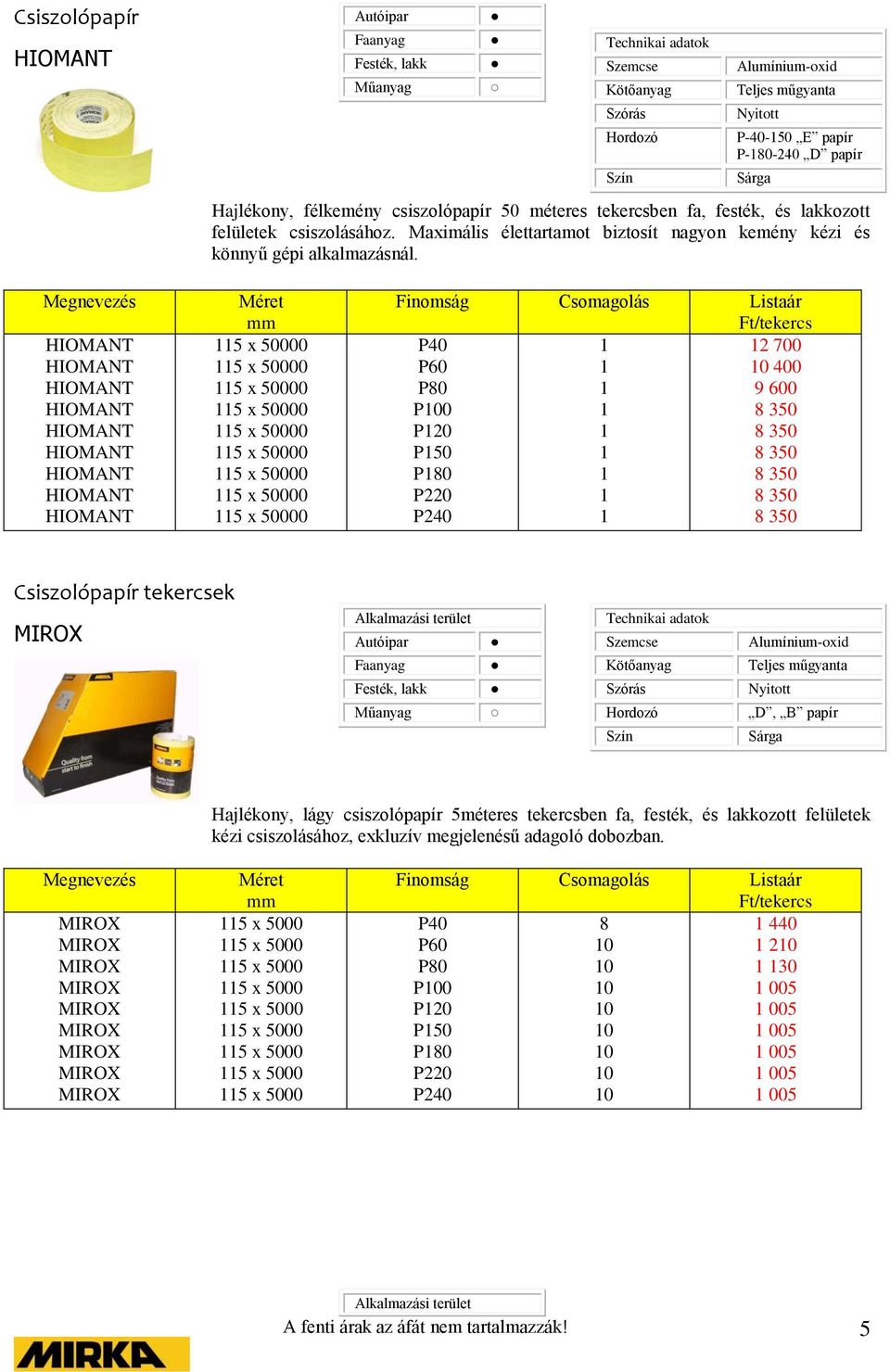 Sárga HIOMANT HIOMANT HIOMANT HIOMANT HIOMANT HIOMANT HIOMANT HIOMANT HIOMANT 5 x 000 5 x 000 5 x 000 5 x 000 5 x 000 5 x 000 5 x 000 5 x 000 5 x 000 Ft/tekercs P40 2 700 0 400 9 600 P00 8 3 P20 8 3