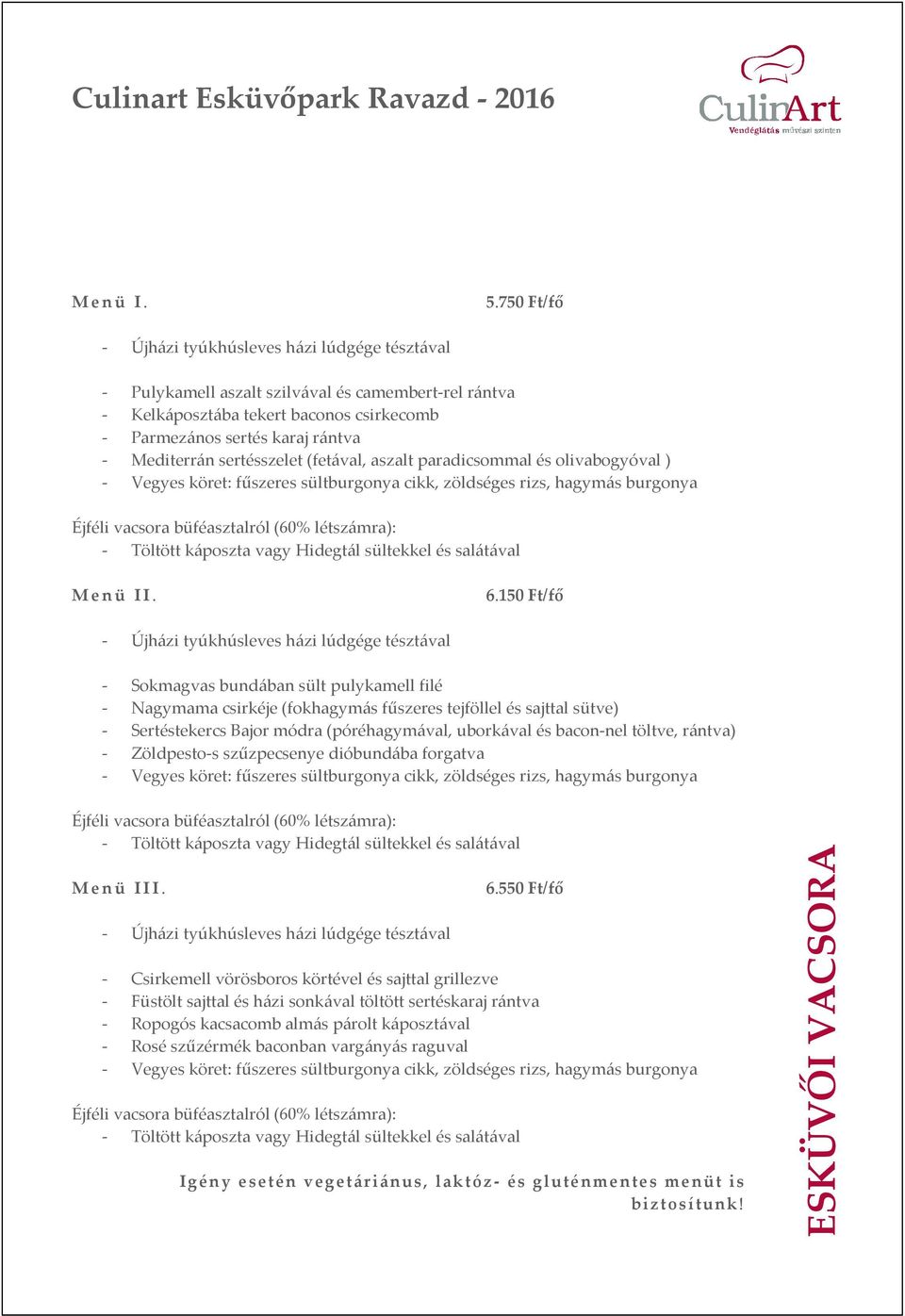 sertésszelet (fetával, aszalt paradicsommal és olivabogyóval ) - Vegyes köret: fűszeres sültburgonya cikk, zöldséges rizs, hagymás burgonya Éjféli vacsora büféasztalról (60% létszámra): - Töltött