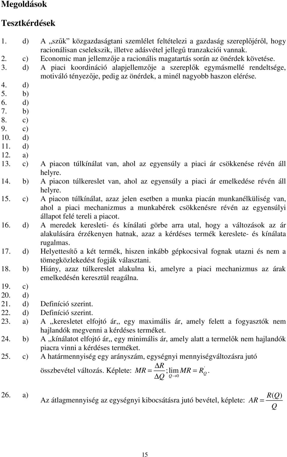 d) A piaci koordináció alapjellemzője a szereplők egymásmellé rendeltsége, motiváló tényezője, pedig az önérdek, a minél nagyobb haszon elérése. 4. d) 5. b) 6. d) 7. b) 8. c) 9. c) 10. d) 11. d) 1. a) 13.