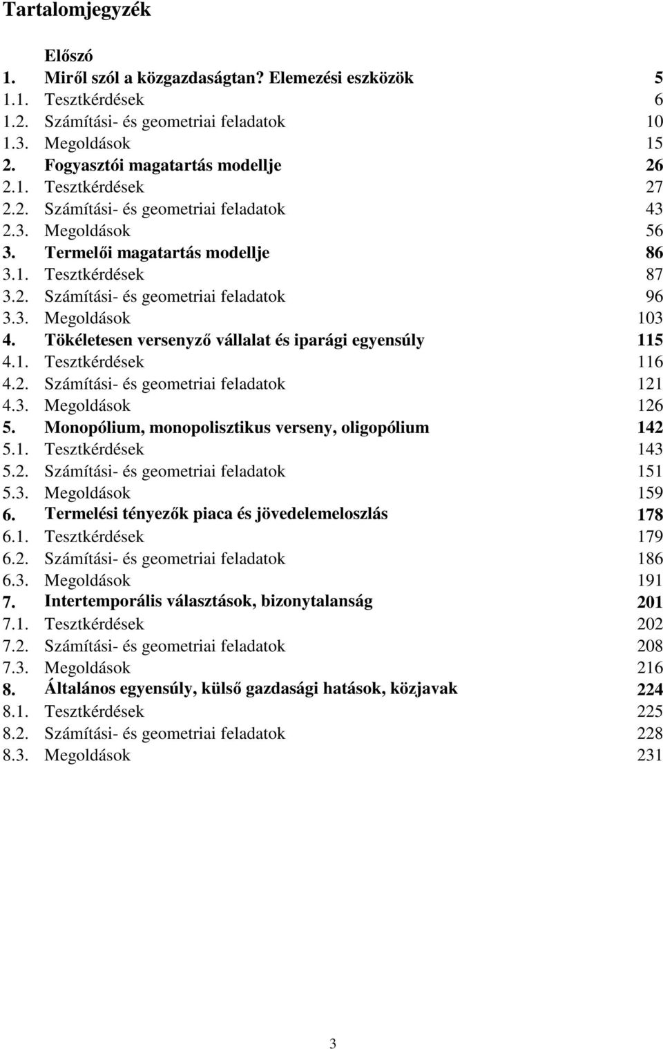 Tökéletesen versenyző vállalat és iparági egyensúly 115 4.1. Tesztkérdések 116 4.. Számítási- és geometriai feladatok 11 4.3. Megoldások 16 5. Monopólium, monopolisztikus verseny, oligopólium 14 5.1. Tesztkérdések 143 5.